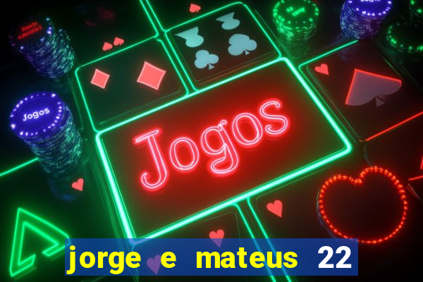 jorge e mateus 22 de novembro