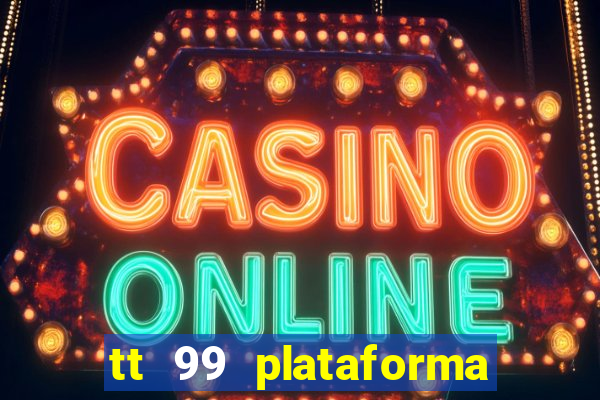 tt 99 plataforma de jogos