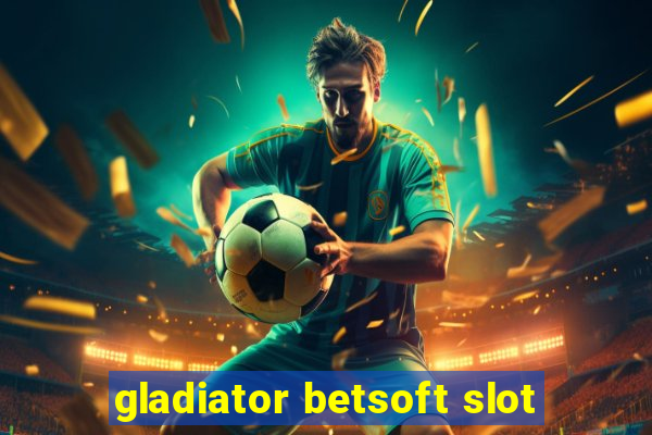 gladiator betsoft slot