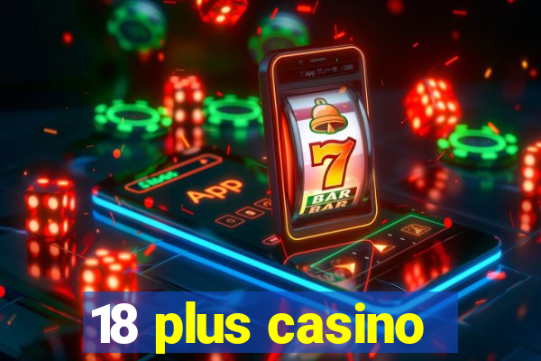 18 plus casino