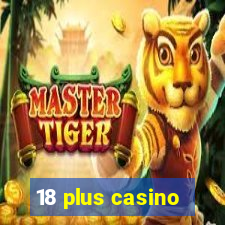 18 plus casino