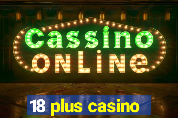 18 plus casino