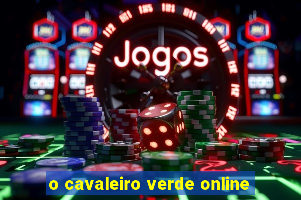 o cavaleiro verde online