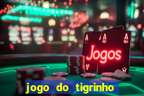 jogo do tigrinho plataforma confiável