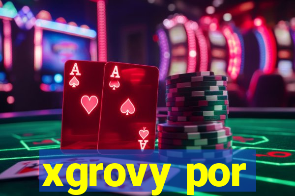 xgrovy por