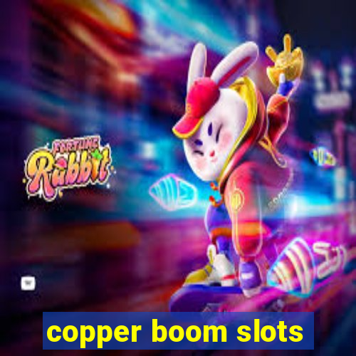 copper boom slots