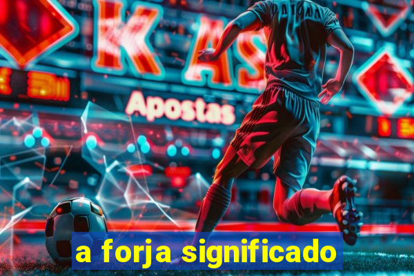 a forja significado