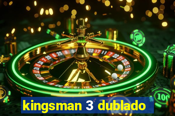 kingsman 3 dublado