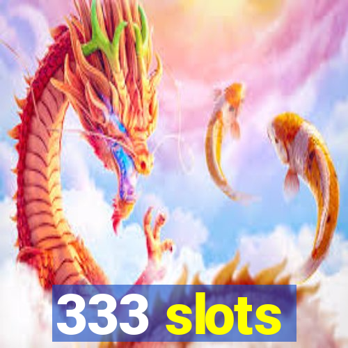 333 slots