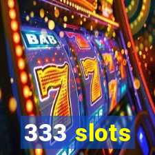 333 slots