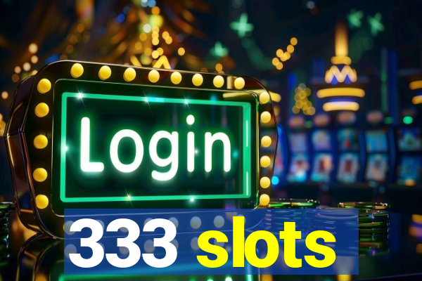 333 slots