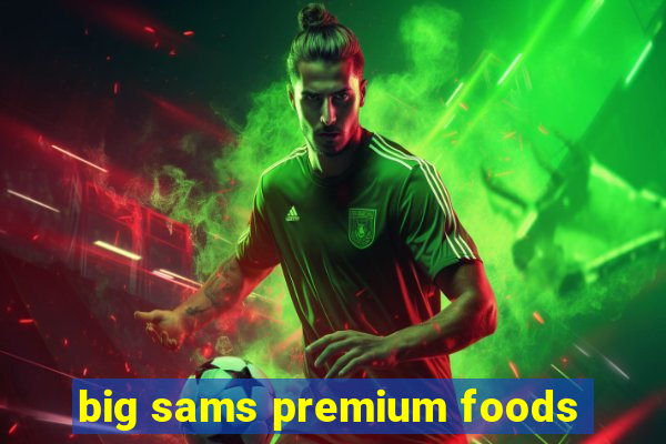 big sams premium foods