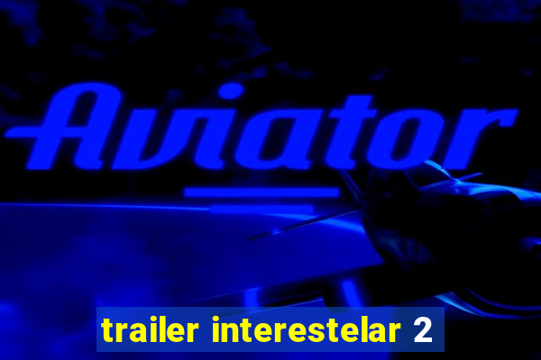 trailer interestelar 2