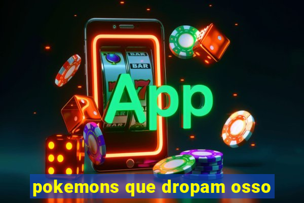 pokemons que dropam osso