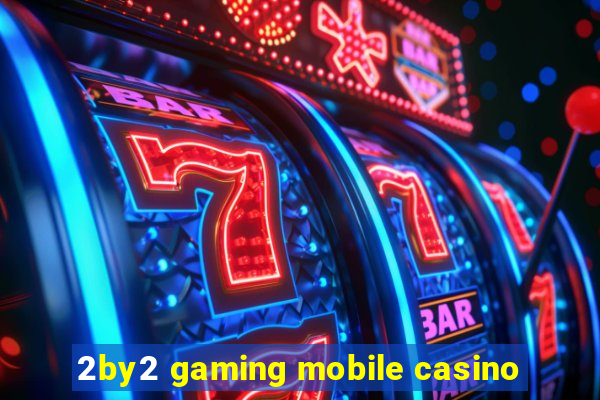 2by2 gaming mobile casino