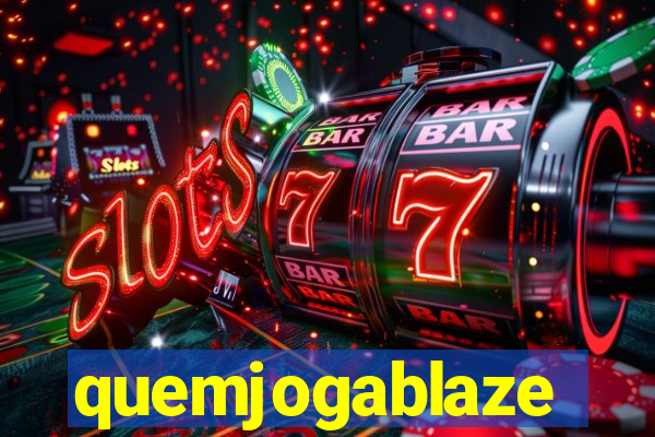 quemjogablaze