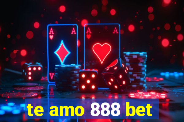 te amo 888 bet