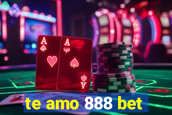 te amo 888 bet