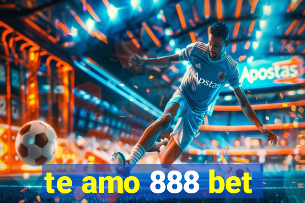 te amo 888 bet