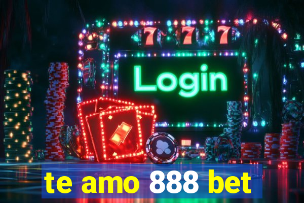 te amo 888 bet