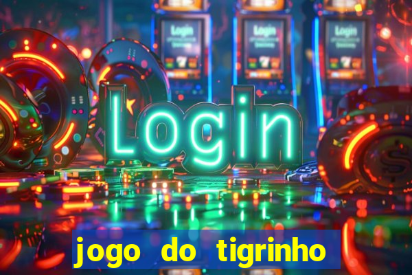 jogo do tigrinho como ganhar dinheiro