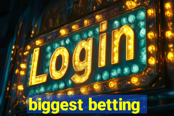 biggest betting