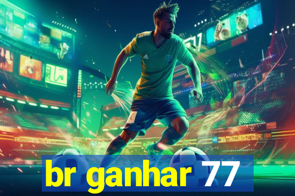 br ganhar 77