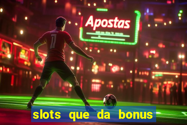 slots que da bonus no cadastro