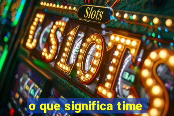 o que significa time