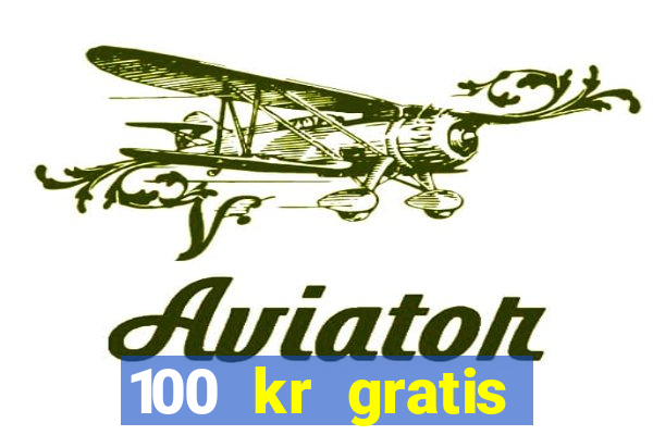 100 kr gratis casino utan ins?ttning