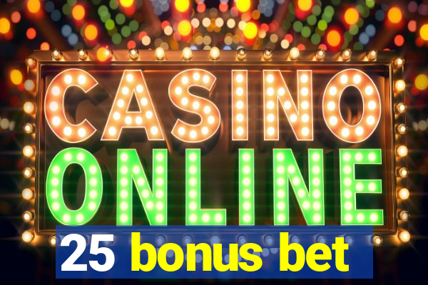 25 bonus bet