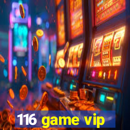 116 game vip