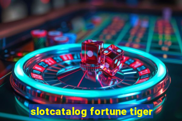 slotcatalog fortune tiger