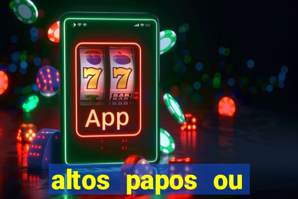 altos papos ou autos papos