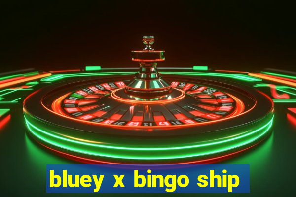 bluey x bingo ship