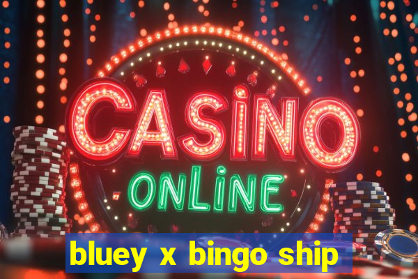 bluey x bingo ship