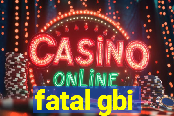 fatal gbi