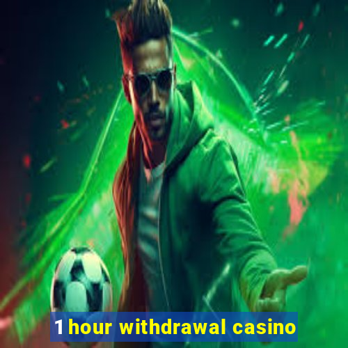 1 hour withdrawal casino