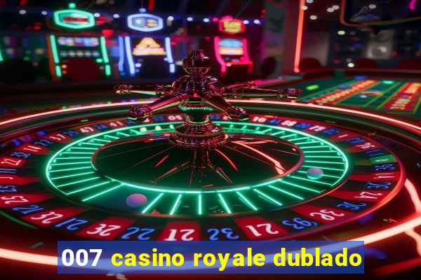 007 casino royale dublado