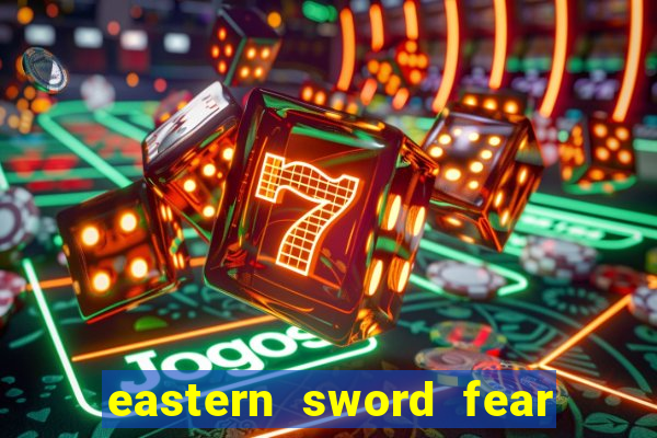 eastern sword fear and hunger