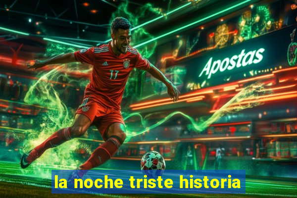 la noche triste historia