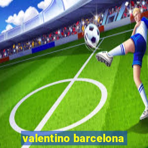 valentino barcelona