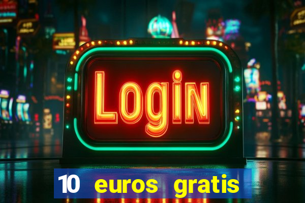 10 euros gratis sin depósito casino 2022