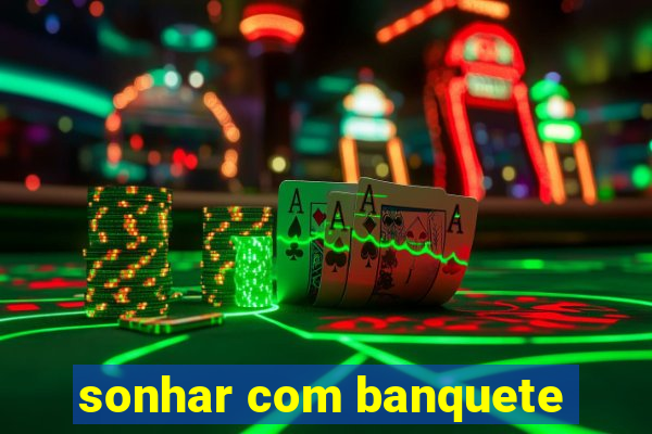 sonhar com banquete