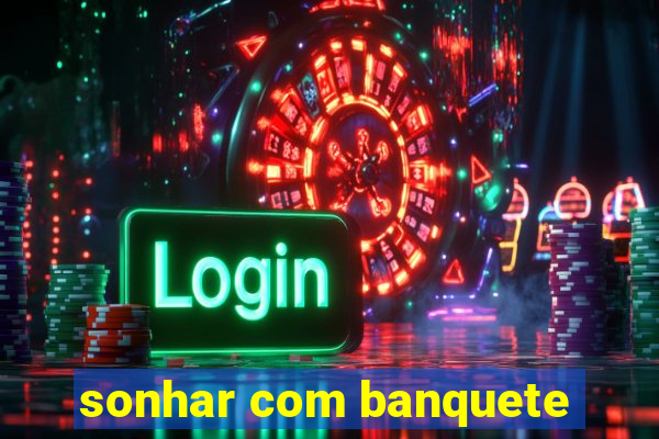 sonhar com banquete