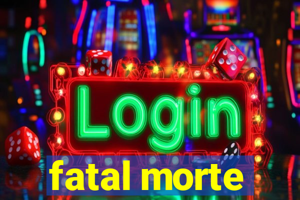 fatal morte