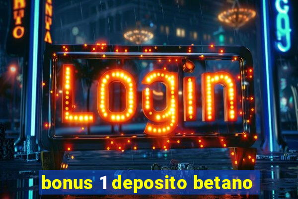 bonus 1 deposito betano