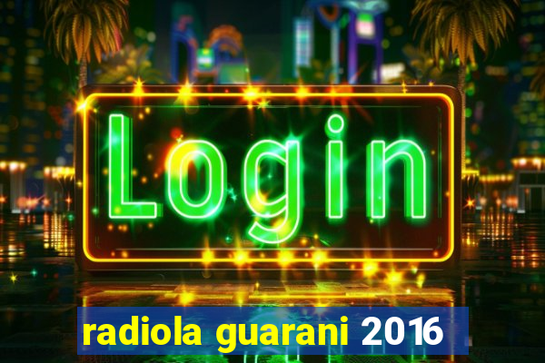 radiola guarani 2016