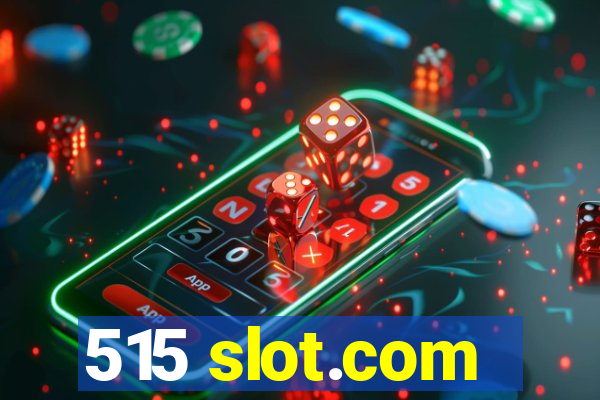 515 slot.com