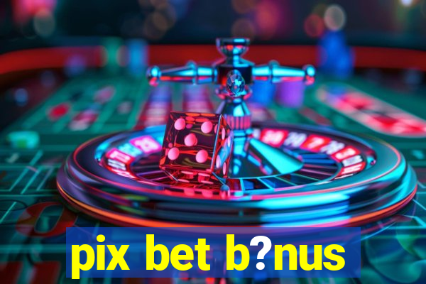 pix bet b?nus